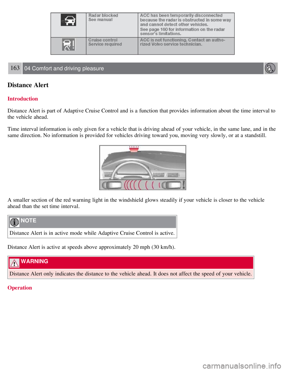 VOLVO S80 2008 Owners Manual 163 04 Comfort and driving pleasure
Distance Alert
Introduction
Distance Alert is part of Adaptive Cruise Control and is a function that provides information about the time interval to
the vehicle VOLVO S80 2008 Owners Manual 163 04 Comfort and driving pleasure
Distance Alert
Introduction
Distance Alert is part of Adaptive Cruise Control and is a function that provides information about the time interval to
the vehicle