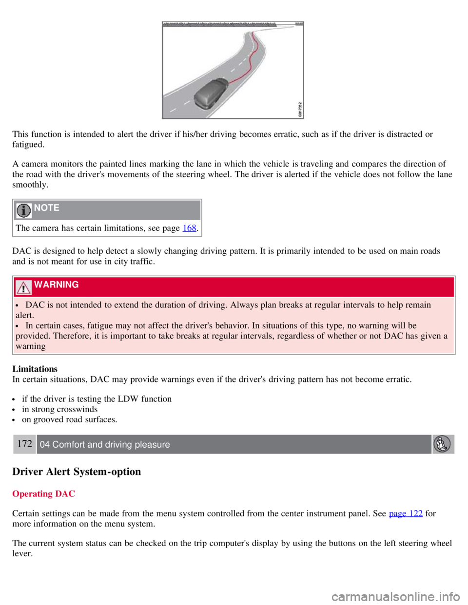 VOLVO S80 2008 Owners Manual This function is intended to alert the driver if his/her driving becomes erratic, such as if the driver is distracted or
fatigued.
A camera monitors the painted lines marking the lane in which the VOLVO S80 2008 Owners Manual This function is intended to alert the driver if his/her driving becomes erratic, such as if the driver is distracted or
fatigued.
A camera monitors the painted lines marking the lane in which the