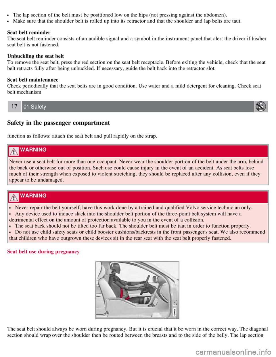 VOLVO S80 2008 User Guide  The lap section of the belt must  be  positioned low on the hips (not pressing against the abdomen).
 Make sure that the shoulder  belt is rolled up into its  retractor  and  that the shoulder  and  
