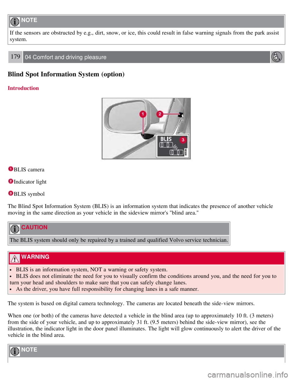 VOLVO S80 2008 Service Manual NOTE
If the sensors are obstructed by e.g., dirt, snow, or ice, this could result in false warning signals from the park assist
system.
179 04 Comfort and driving pleasure
Blind Spot Informatio VOLVO S80 2008 Service Manual NOTE
If the sensors are obstructed by e.g., dirt, snow, or ice, this could result in false warning signals from the park assist
system.
179 04 Comfort and driving pleasure
Blind Spot Informatio
