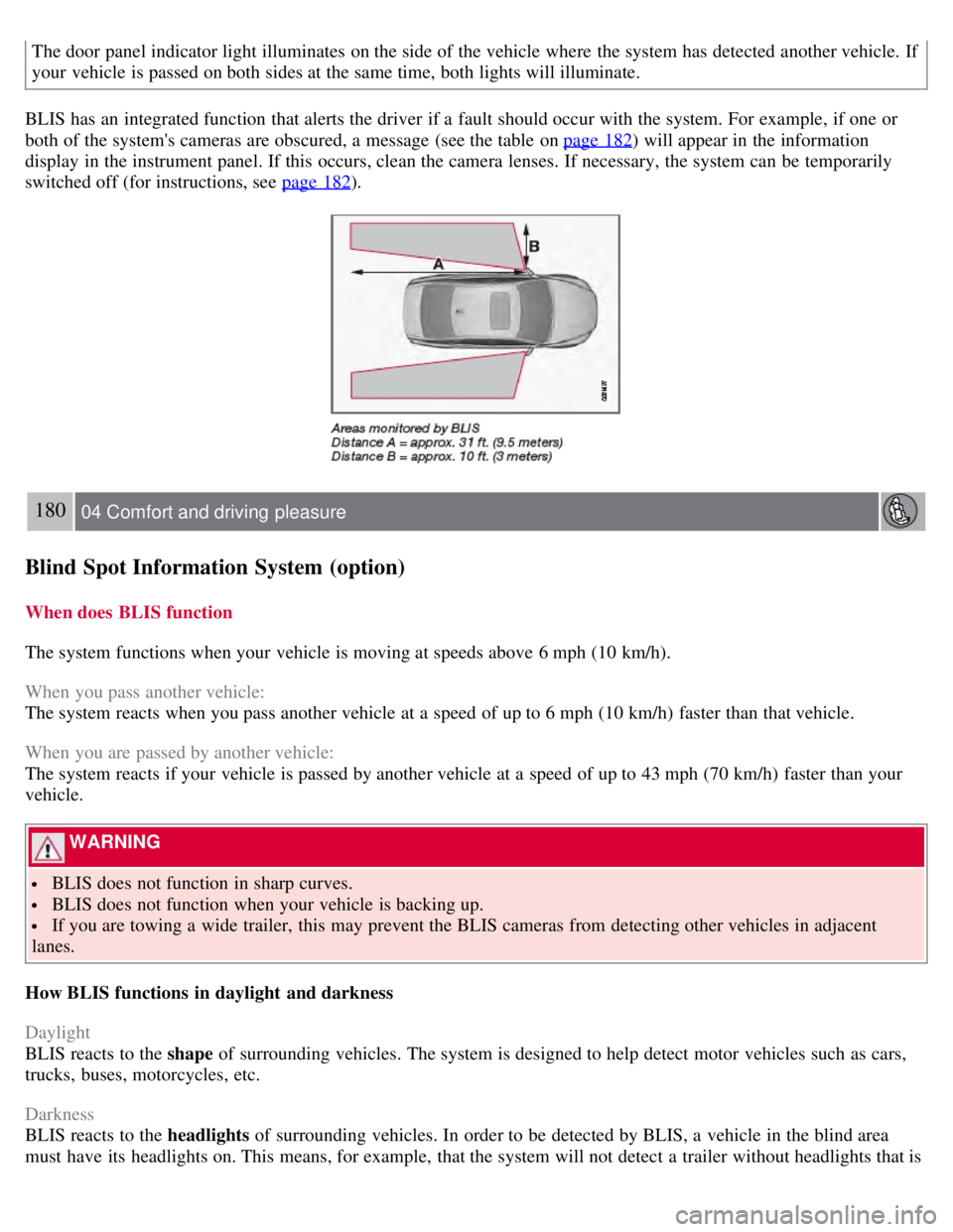 VOLVO S80 2008  Owners Manual The door panel indicator light illuminates  on the side of the vehicle where  the system has detected another vehicle. If
your vehicle is passed on both sides at the same time, both lights will illumi