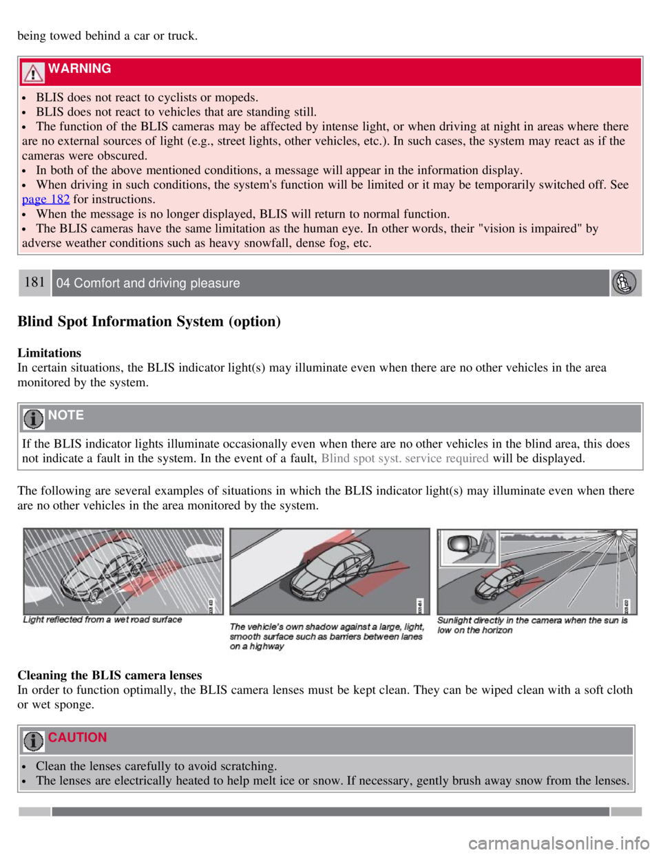 VOLVO S80 2008 Owners Manual being towed behind a car or truck.
WARNING
BLIS does not react to cyclists or mopeds.
BLIS does not react to vehicles that are standing still.
The function of the BLIS cameras may be affecte VOLVO S80 2008 Owners Manual being towed behind a car or truck.
WARNING
BLIS does not react to cyclists or mopeds.
BLIS does not react to vehicles that are standing still.
The function of the BLIS cameras may be affecte