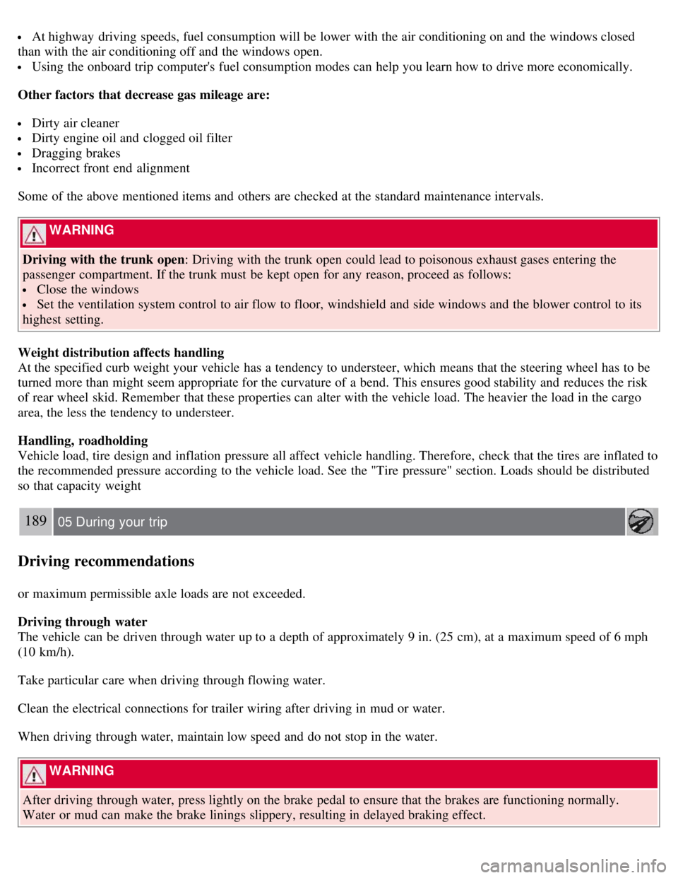 VOLVO S80 2008 User Guide  At highway  driving speeds, fuel consumption will be  lower with the air conditioning on and  the windows closed
than with the air conditioning off and  the windows open.
 Using the onboard trip comp