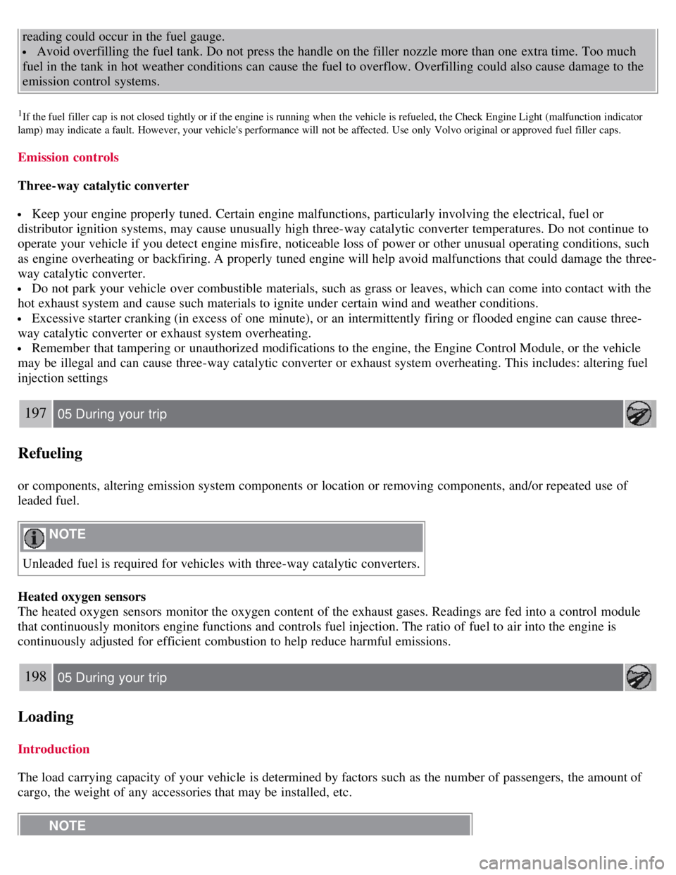 VOLVO S80 2008 Owners Manual reading could occur in the fuel gauge.
Avoid overfilling the fuel tank. Do not press the handle on the filler nozzle more than one extra time. Too much
fuel in the tank in hot weather conditions ca VOLVO S80 2008 Owners Manual reading could occur in the fuel gauge.
Avoid overfilling the fuel tank. Do not press the handle on the filler nozzle more than one extra time. Too much
fuel in the tank in hot weather conditions ca