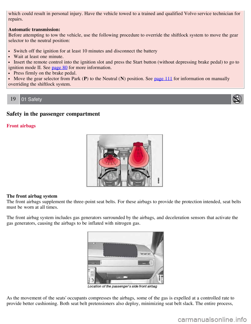 VOLVO S80 2008 Owners Manual which could result in personal injury. Have the vehicle towed to a trained and qualified Volvo service technician for
repairs.
Automatic transmission:
Before attempting to tow the vehicle, use the VOLVO S80 2008 Owners Manual which could result in personal injury. Have the vehicle towed to a trained and qualified Volvo service technician for
repairs.
Automatic transmission:
Before attempting to tow the vehicle, use the