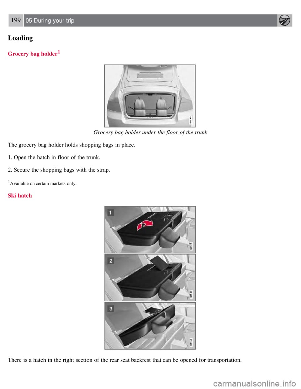 VOLVO S80 2008 Owners Manual 199 05 During your trip
Loading
Grocery bag holder1
Grocery bag holder under the floor of the trunk
The grocery bag holder holds shopping bags in place.
1. Open the hatch in floor of the trunk.
2 VOLVO S80 2008 Owners Manual 199 05 During your trip
Loading
Grocery bag holder1
Grocery bag holder under the floor of the trunk
The grocery bag holder holds shopping bags in place.
1. Open the hatch in floor of the trunk.
2