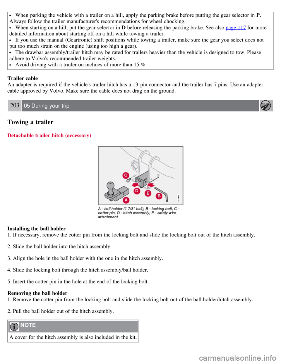 VOLVO S80 2008 Owners Manual When parking the vehicle with a trailer on a hill, apply the parking brake before putting the gear selector in P.
Always follow the trailer manufacturers recommendations for wheel chocking.
When VOLVO S80 2008 Owners Manual When parking the vehicle with a trailer on a hill, apply the parking brake before putting the gear selector in P.
Always follow the trailer manufacturers recommendations for wheel chocking.
When