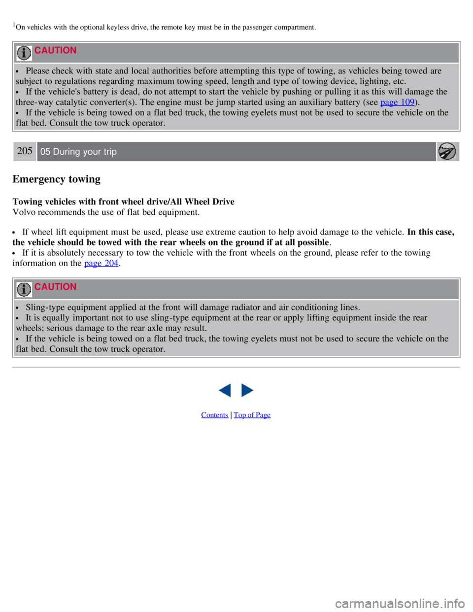 VOLVO S80 2008 Owners Manual 1On vehicles with the optional keyless drive, the remote key must be in the passenger compartment.
CAUTION
Please check with state and local authorities before attempting this type of tow VOLVO S80 2008 Owners Manual 1On vehicles with the optional keyless drive, the remote key must be in the passenger compartment.
CAUTION
Please check with state and local authorities before attempting this type of tow