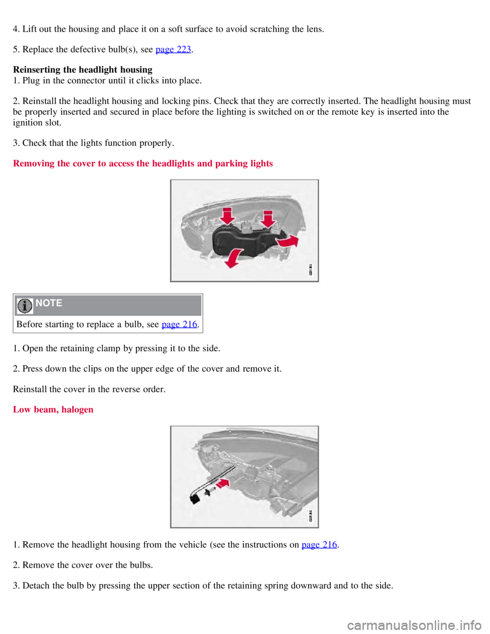 VOLVO S80 2008 Owners Manual 4. Lift out the housing and place it on a soft surface to avoid scratching the lens.
5. Replace the defective bulb(s), see page 223
.
Reinserting the headlight housing
1. Plug in the connector u VOLVO S80 2008 Owners Manual 4. Lift out the housing and place it on a soft surface to avoid scratching the lens.
5. Replace the defective bulb(s), see page 223
.
Reinserting the headlight housing
1. Plug in the connector u