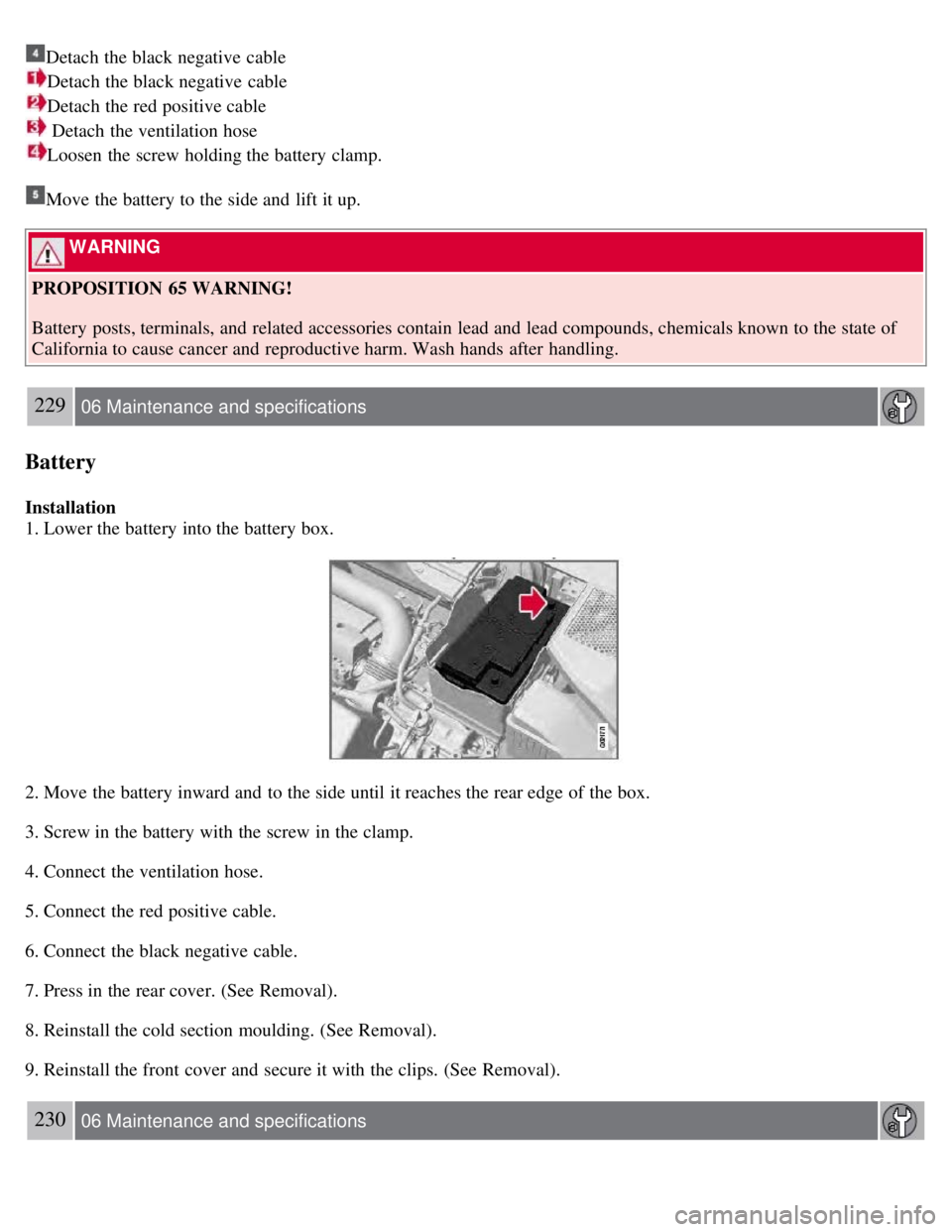 VOLVO S80 2008 Owners Manual Detach the black negative cable
Detach the black negative cable
Detach the red positive cable
Detach the ventilation hose
Loosen the screw holding the battery clamp.
Move the battery to the side VOLVO S80 2008 Owners Manual Detach the black negative cable
Detach the black negative cable
Detach the red positive cable
Detach the ventilation hose
Loosen the screw holding the battery clamp.
Move the battery to the side