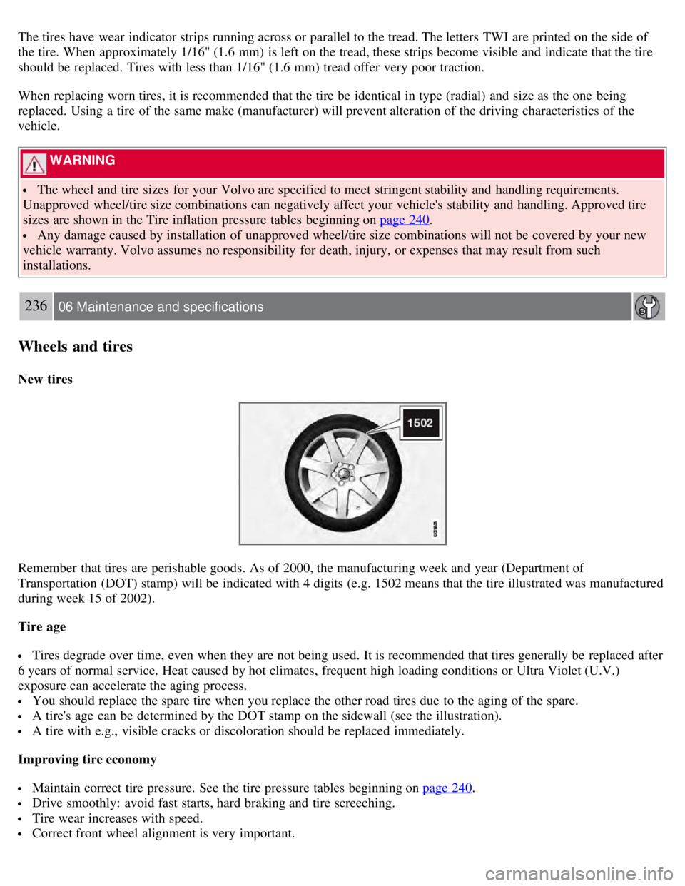VOLVO S80 2008 Owners Manual The tires have wear indicator strips running across or parallel to the tread. The letters TWI are printed on the side of
the tire. When approximately 1/16" (1.6 mm) is left on the tread, these strip VOLVO S80 2008 Owners Manual The tires have wear indicator strips running across or parallel to the tread. The letters TWI are printed on the side of
the tire. When approximately 1/16" (1.6 mm) is left on the tread, these strip