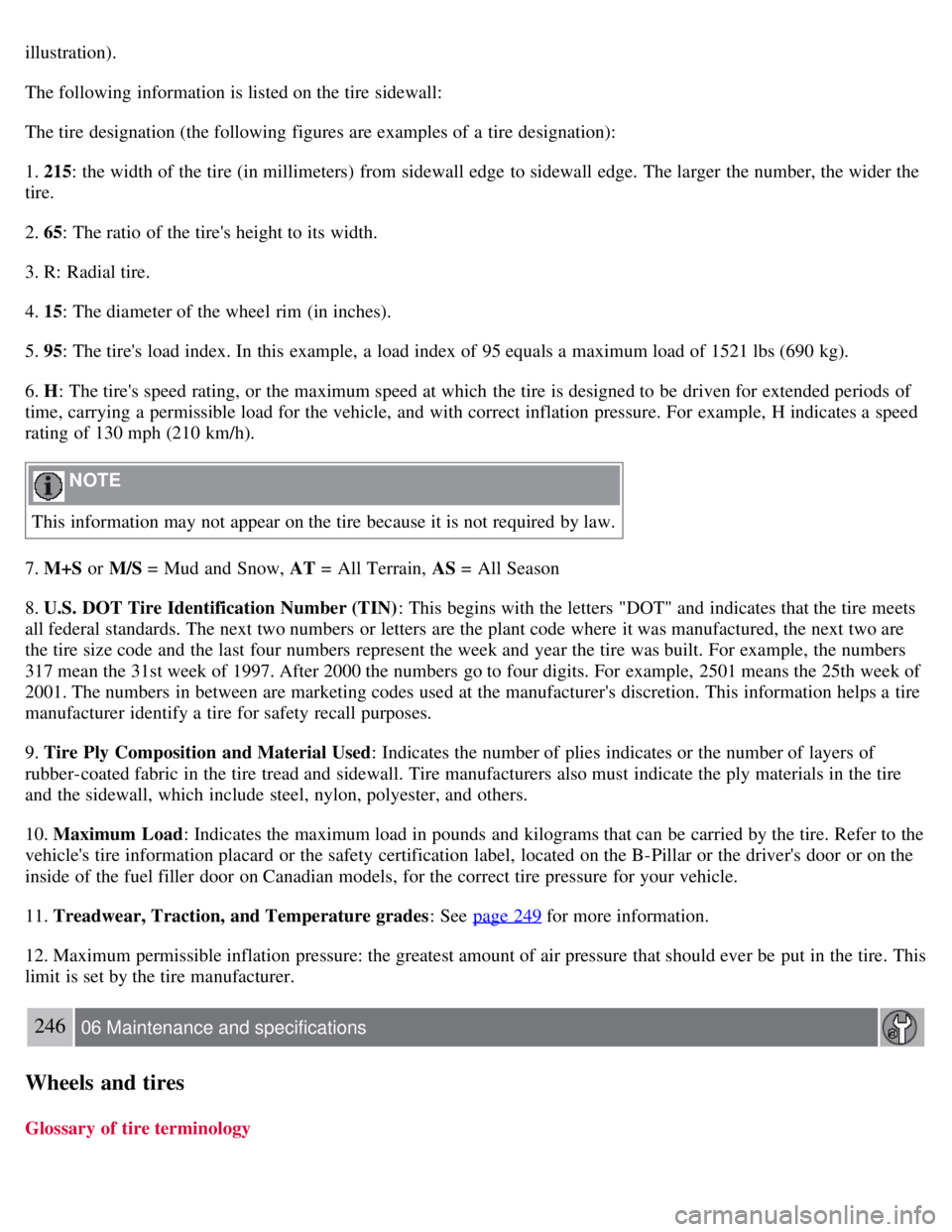 VOLVO S80 2008  Owners Manual illustration).
The following information is listed on the tire sidewall:
The tire designation (the following figures are examples of a  tire designation):
1. 215: the width of the tire (in millimeters