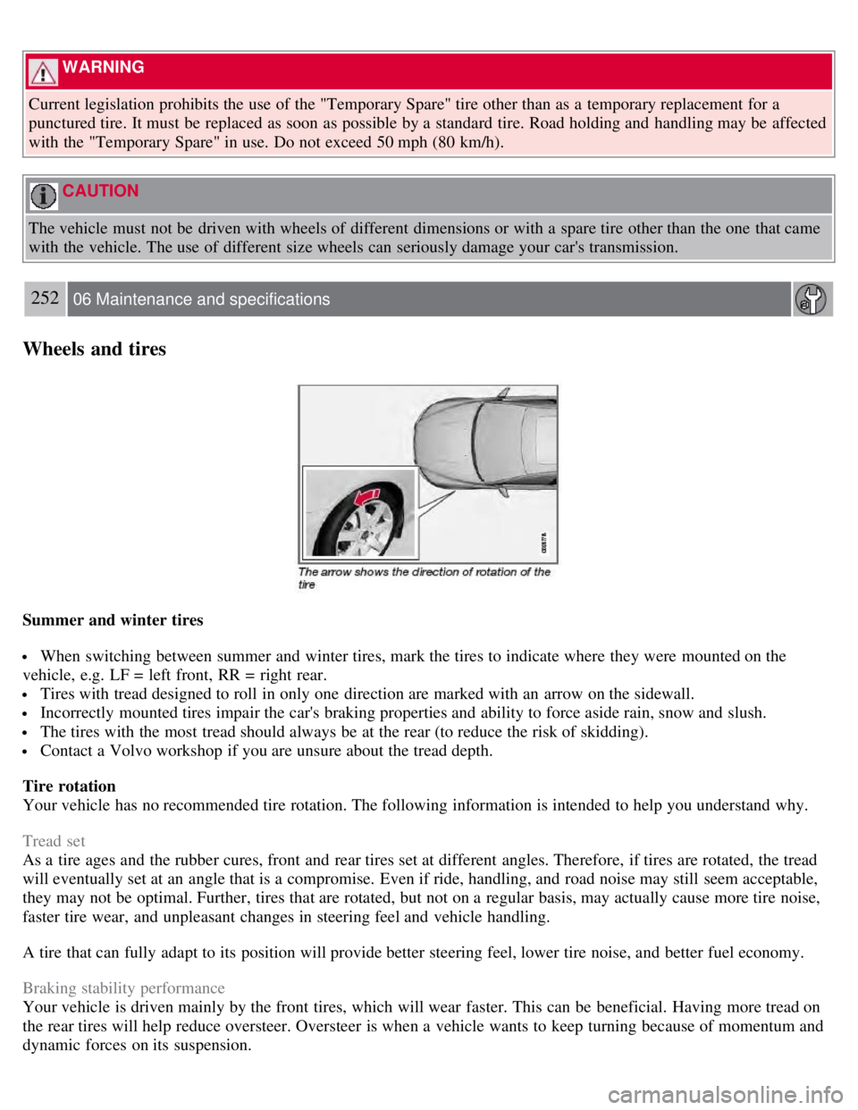 VOLVO S80 2008 Owners Manual WARNING
Current legislation prohibits the use of the "Temporary Spare" tire other than as a temporary replacement for a
punctured tire. It must be replaced as soon as possible by a standard ti VOLVO S80 2008 Owners Manual WARNING
Current legislation prohibits the use of the "Temporary Spare" tire other than as a temporary replacement for a
punctured tire. It must be replaced as soon as possible by a standard ti