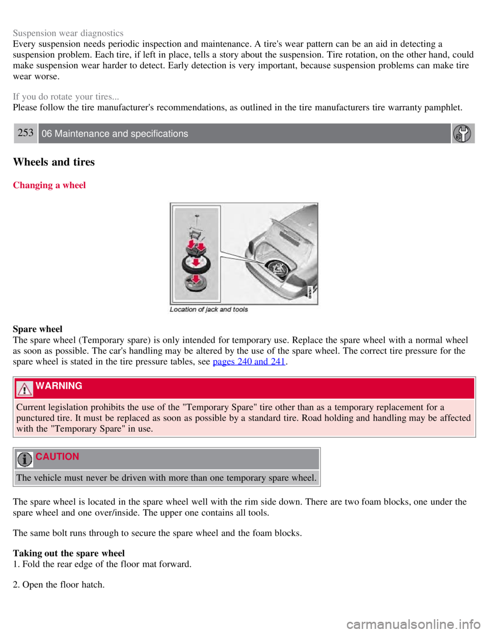 VOLVO S80 2008 Owners Manual Suspension wear diagnostics
Every suspension needs periodic inspection and maintenance. A tires wear pattern can be an aid in detecting a
suspension problem. Each tire, if left in place, tells a VOLVO S80 2008 Owners Manual Suspension wear diagnostics
Every suspension needs periodic inspection and maintenance. A tires wear pattern can be an aid in detecting a
suspension problem. Each tire, if left in place, tells a