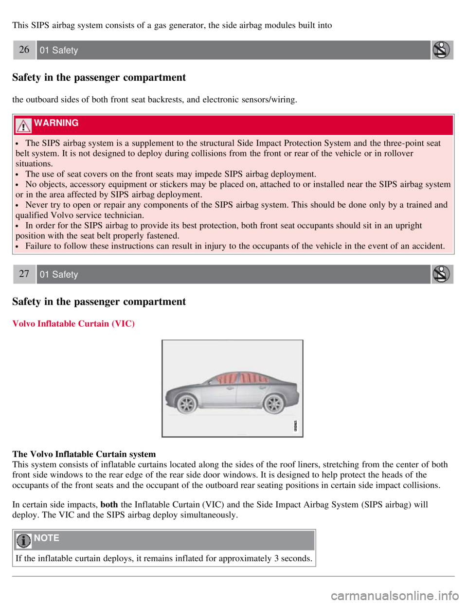 VOLVO S80 2008 User Guide This SIPS airbag system consists of a gas generator, the side airbag modules built into
26 01 Safety
Safety in the passenger compartment
the outboard sides of both front seat backrests, and electr VOLVO S80 2008 User Guide This SIPS airbag system consists of a gas generator, the side airbag modules built into
26 01 Safety
Safety in the passenger compartment
the outboard sides of both front seat backrests, and electr