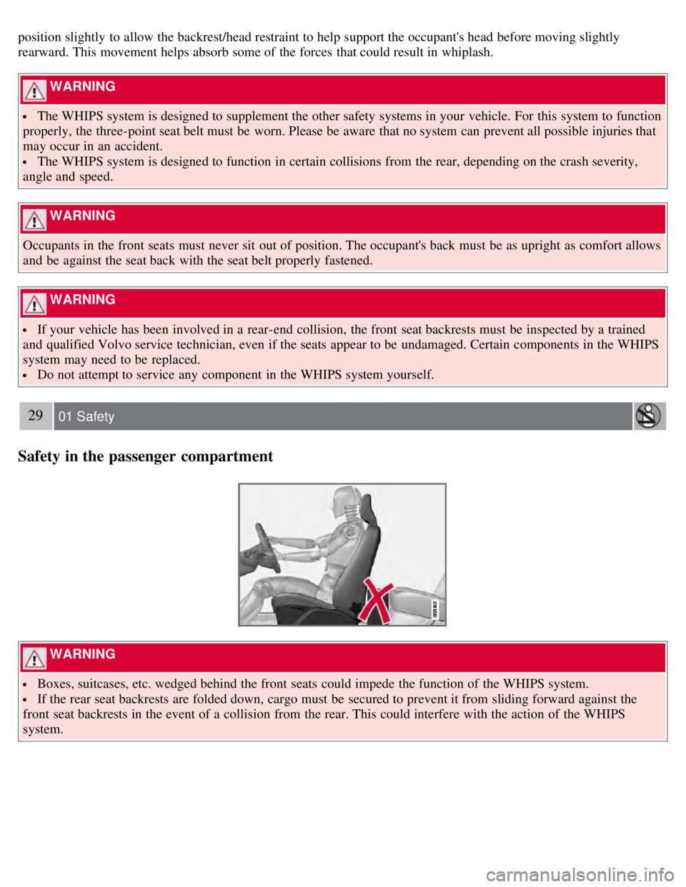 VOLVO S80 2008 Owners Manual position slightly  to allow the backrest/head restraint to help support the occupants head before moving slightly
rearward. This movement helps absorb some of the forces  that could result in whiplas