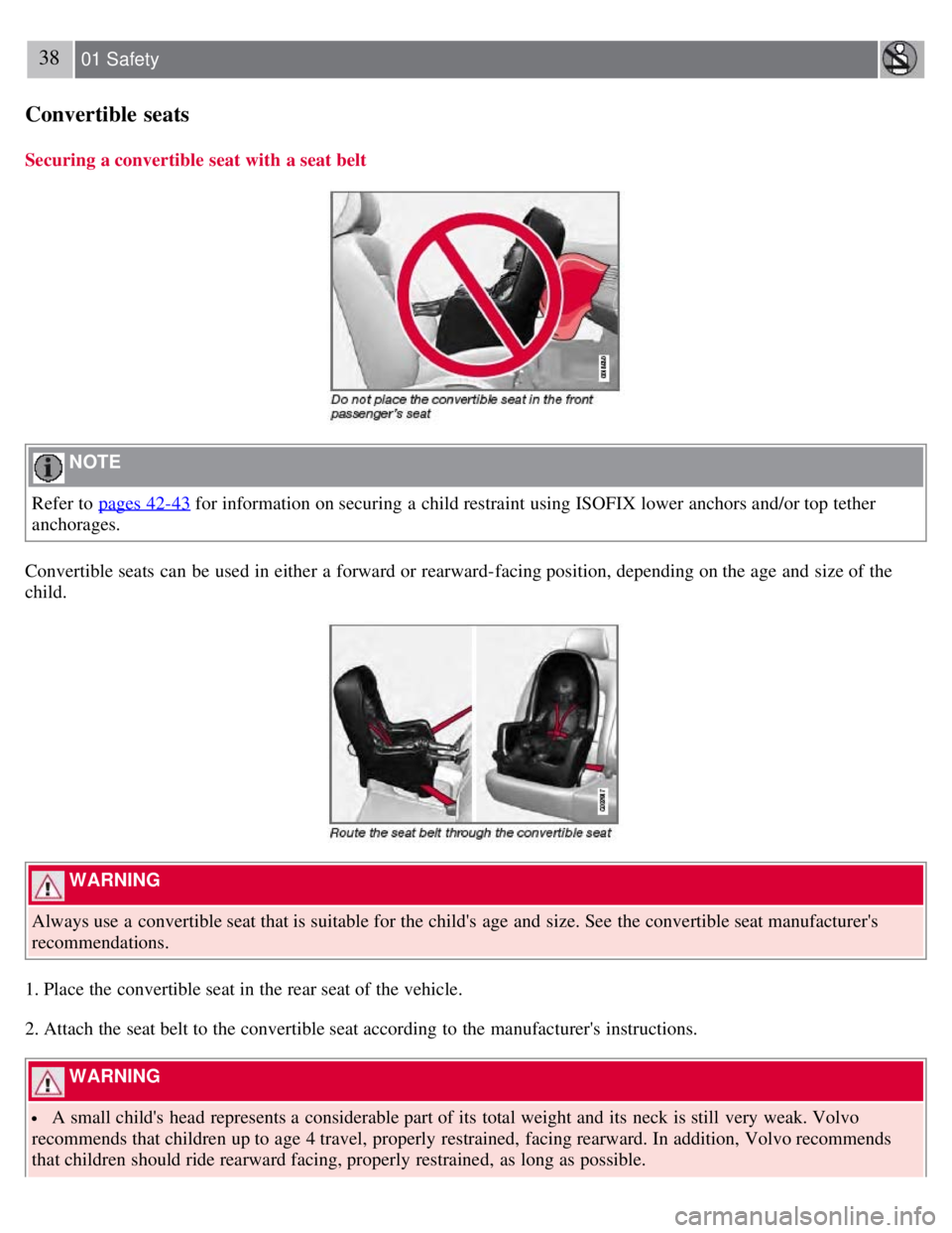 VOLVO S80 2008 Owners Guide 38 01 Safety
Convertible  seats
Securing a convertible seat with a seat belt
 NOTE 
Refer to pages 42-43
 for information on securing a  child restraint using ISOFIX lower anchors and/or top tether
an