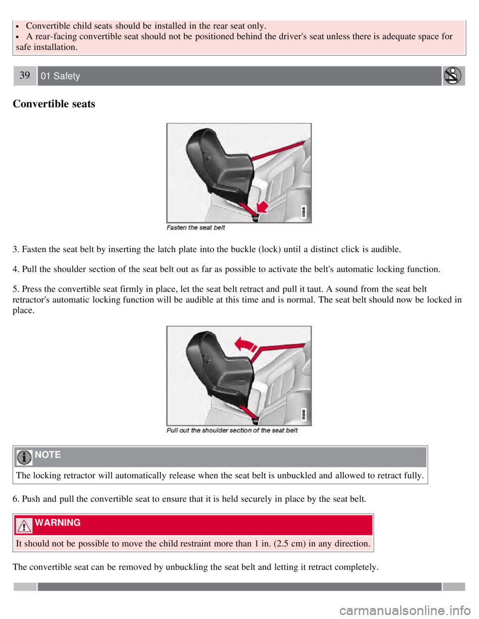 VOLVO S80 2008 Owners Guide  Convertible child seats  should be  installed in the rear seat only.
 A rear-facing convertible seat should not be  positioned behind the drivers seat unless there is adequate space for
safe install