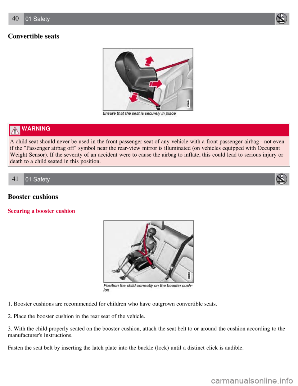 VOLVO S80 2008 User Guide 40 01 Safety
Convertible seats
WARNING
A child seat should never be used in the front passenger seat of any vehicle with a front passenger airbag - not even
if the "Passenger airbag off" sy VOLVO S80 2008 User Guide 40 01 Safety
Convertible seats
WARNING
A child seat should never be used in the front passenger seat of any vehicle with a front passenger airbag - not even
if the "Passenger airbag off" sy