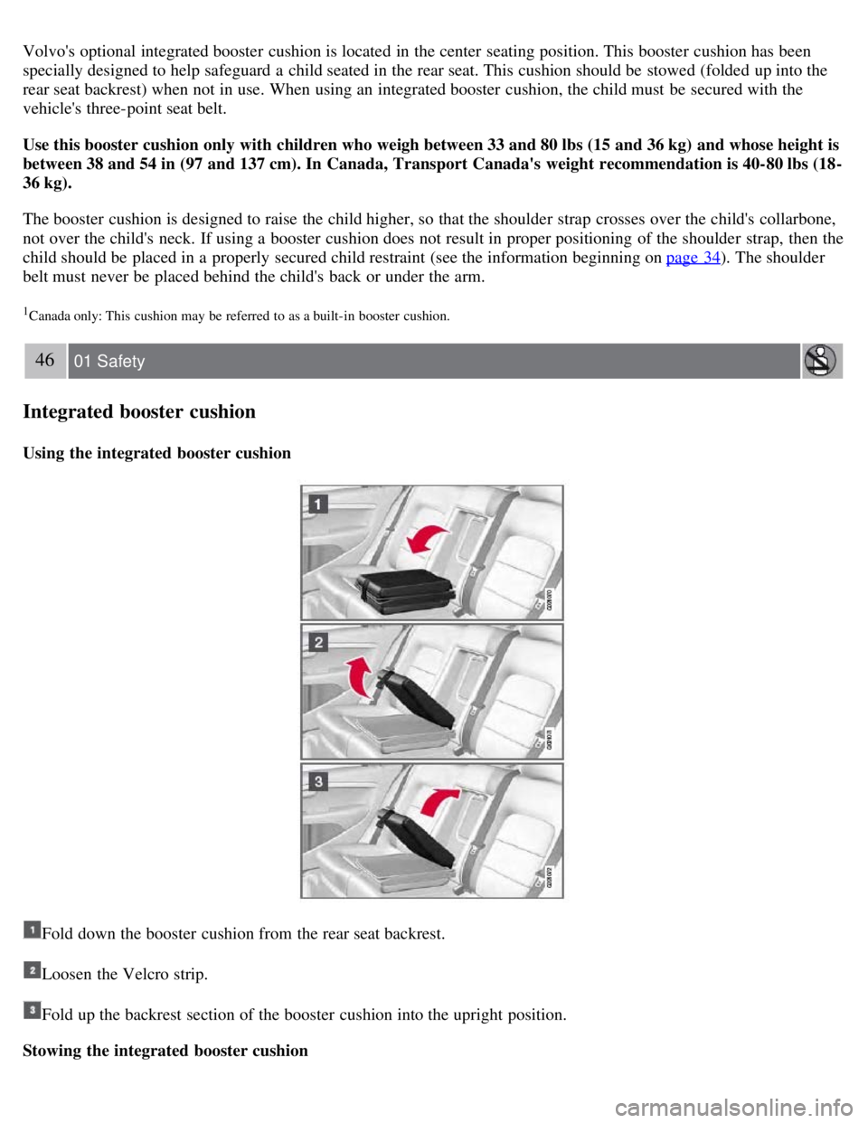 VOLVO S80 2008 Service Manual Volvos  optional integrated booster  cushion is located in the center  seating position. This booster  cushion has been
specially designed to help safeguard  a  child seated in the rear seat. This cu