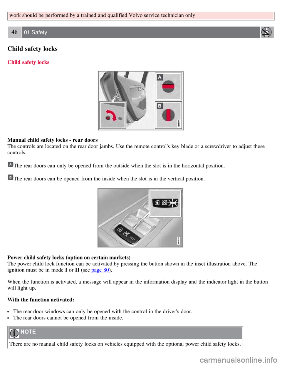 VOLVO S80 2008 Service Manual work should be  performed by a  trained and  qualified Volvo service technician only
48 01 Safety
Child safety locks
Child safety locks
Manual child safety locks - rear doors
The controls are located 