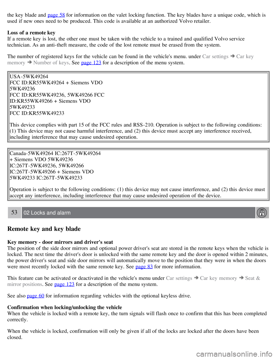 VOLVO S80 2008  Owners Manual the key  blade and  page 58 for information on the valet  locking function. The key  blades have a  unique code, which  is
used if new ones need to be  produced. This code is available at an  authoriz