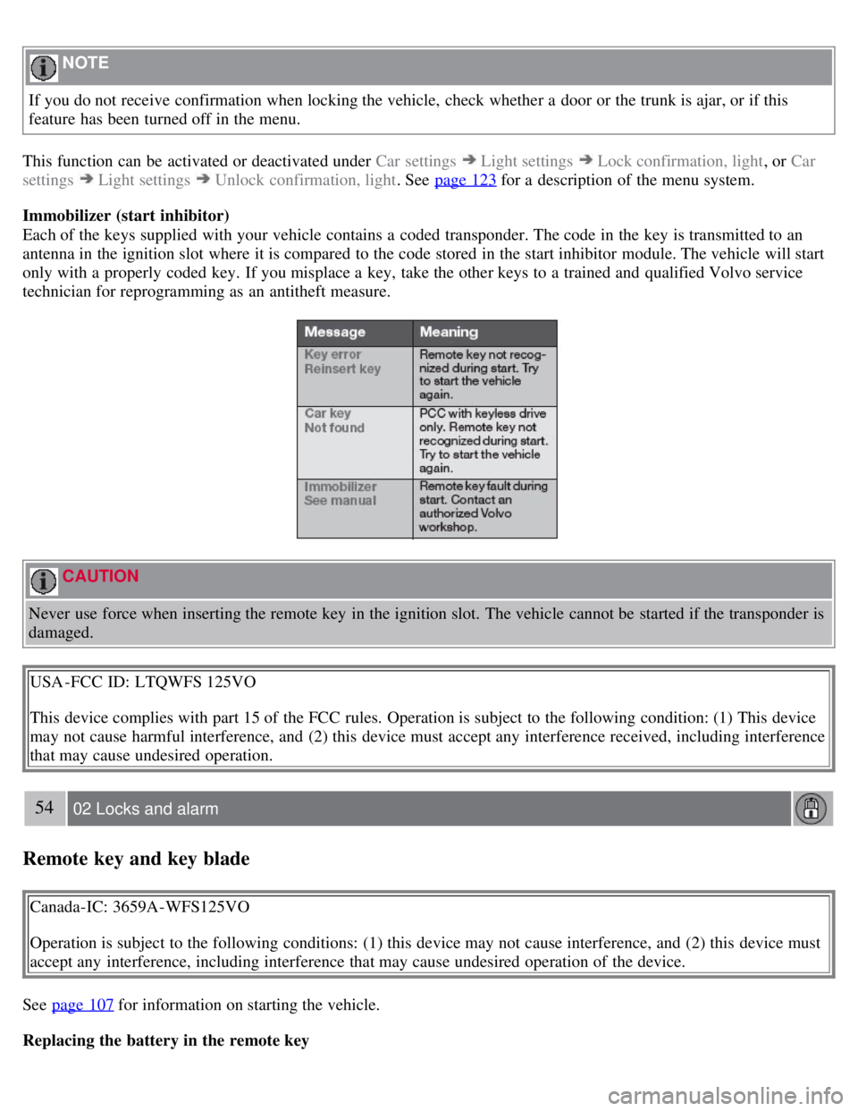 VOLVO S80 2008  Owners Manual  NOTE 
If you do not receive  confirmation when locking the vehicle, check whether a  door or the trunk is ajar, or if this
feature has been turned off in the menu.
This function can be  activated or 