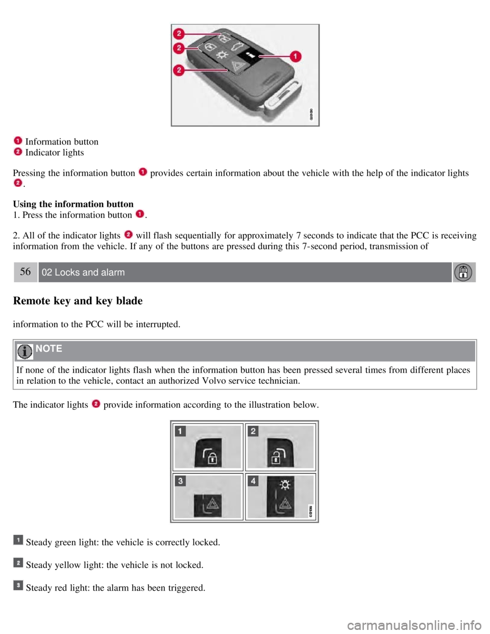 VOLVO S80 2008  Owners Manual  Information button 
 Indicator lights
Pressing the information button 
 provides  certain information about the vehicle with the help of the indicator lights 
.
Using  the information button
1. Press