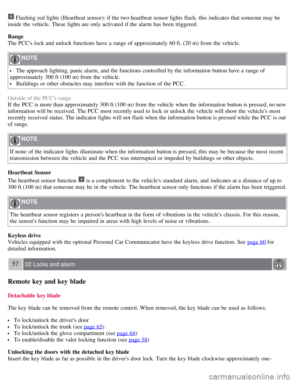 VOLVO S80 2008  Owners Manual  Flashing  red lights (Heartbeat sensor): if the two heartbeat sensor lights flash,  this  indicates that someone may be
inside the vehicle. These lights are only activated if the alarm has been trigg