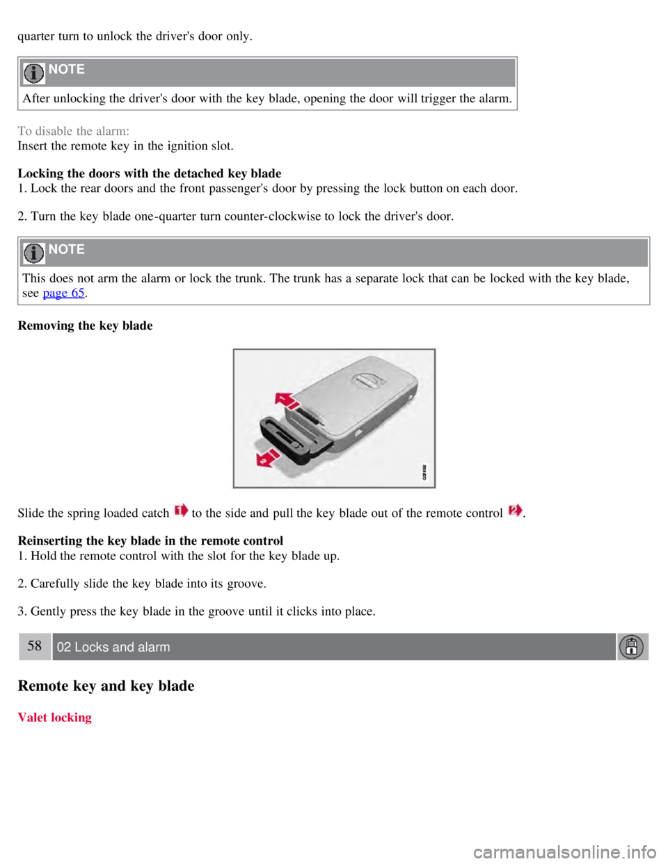VOLVO S80 2008 Owners Manual quarter turn to unlock the drivers door only.
NOTE
After unlocking the drivers door with the key blade, opening the door will trigger the alarm.
To disable the alarm:
Insert the remote key in th VOLVO S80 2008 Owners Manual quarter turn to unlock the drivers door only.
NOTE
After unlocking the drivers door with the key blade, opening the door will trigger the alarm.
To disable the alarm:
Insert the remote key in th