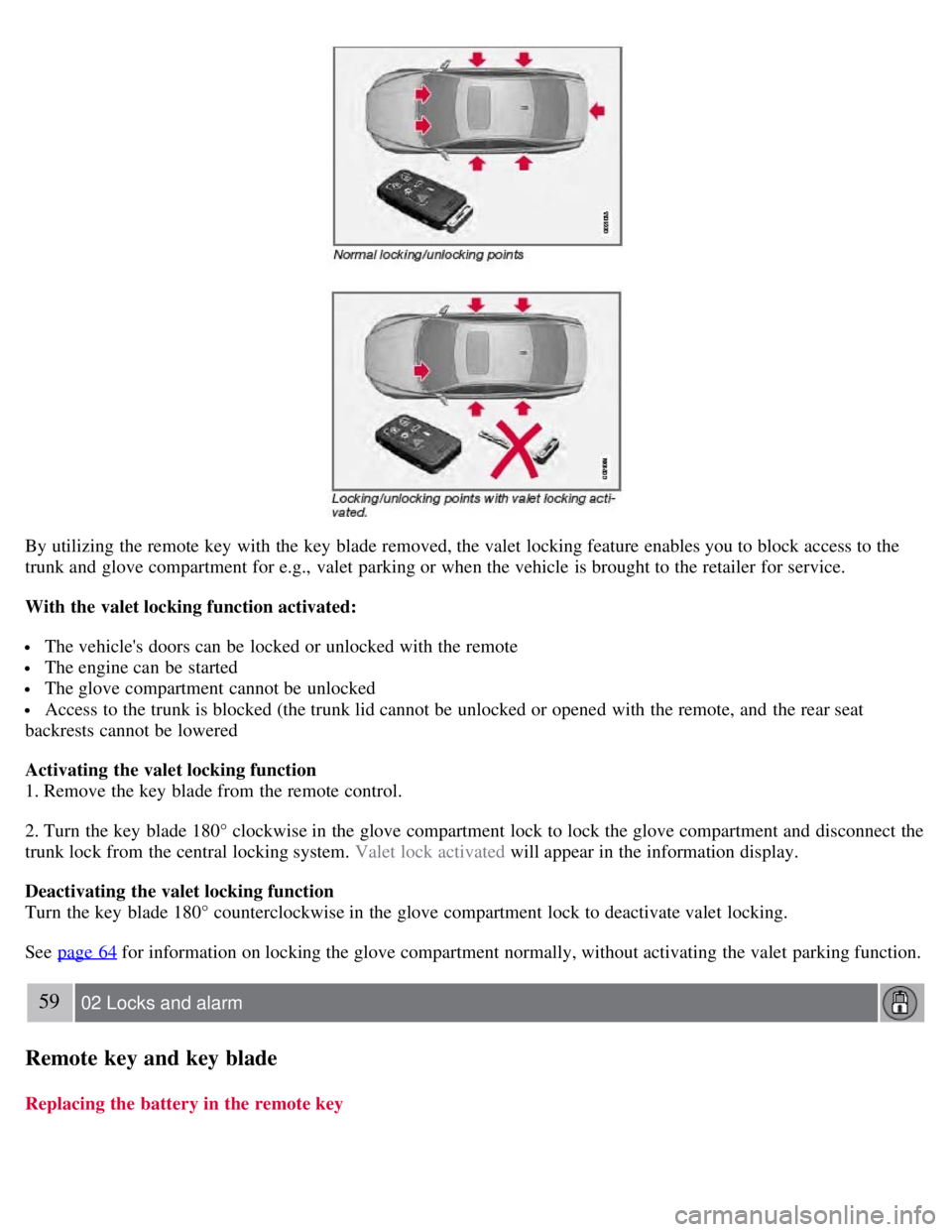 VOLVO S80 2008 Owners Manual By utilizing the remote key with the key blade removed, the valet locking feature enables you to block access to the
trunk and glove compartment for e.g., valet parking or when the vehicle is br VOLVO S80 2008 Owners Manual By utilizing the remote key with the key blade removed, the valet locking feature enables you to block access to the
trunk and glove compartment for e.g., valet parking or when the vehicle is br