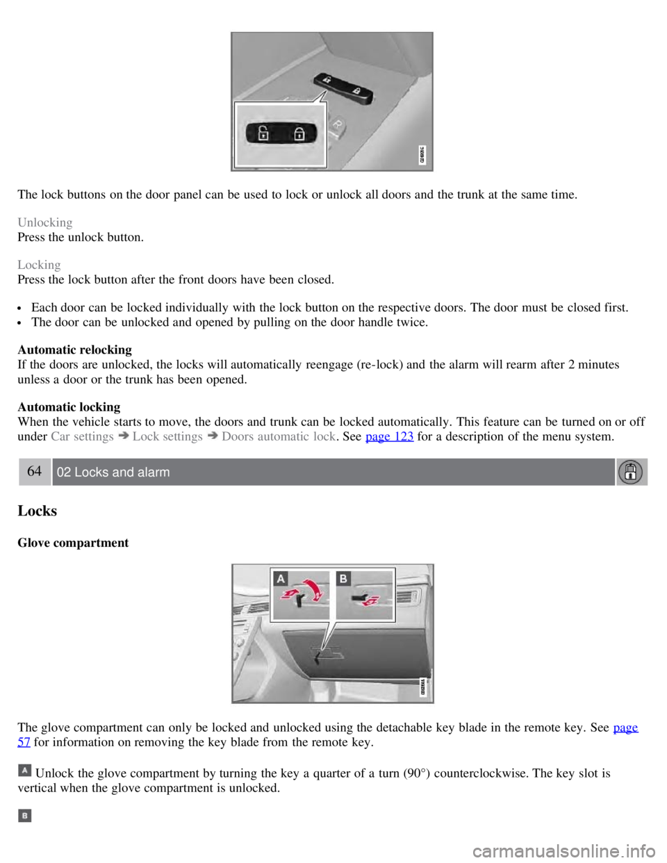 VOLVO S80 2008 Repair Manual The lock buttons on the door panel can be used to lock or unlock all doors and the trunk at the same time.
Unlocking
Press the unlock button.
Locking
Press the lock button after the front doors ha VOLVO S80 2008 Repair Manual The lock buttons on the door panel can be used to lock or unlock all doors and the trunk at the same time.
Unlocking
Press the unlock button.
Locking
Press the lock button after the front doors ha