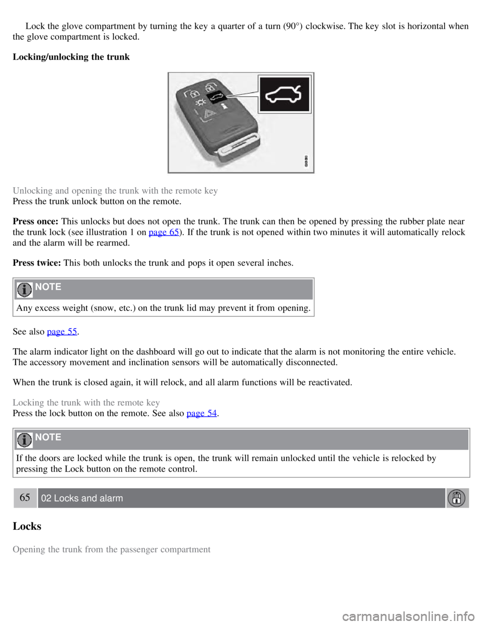 VOLVO S80 2008 User Guide Lock the glove compartment by turning the key a quarter of a turn (90°) clockwise. The key slot is horizontal when
the glove compartment is locked.
Locking/unlocking the trunk
Unlocking and VOLVO S80 2008 User Guide Lock the glove compartment by turning the key a quarter of a turn (90°) clockwise. The key slot is horizontal when
the glove compartment is locked.
Locking/unlocking the trunk
Unlocking and