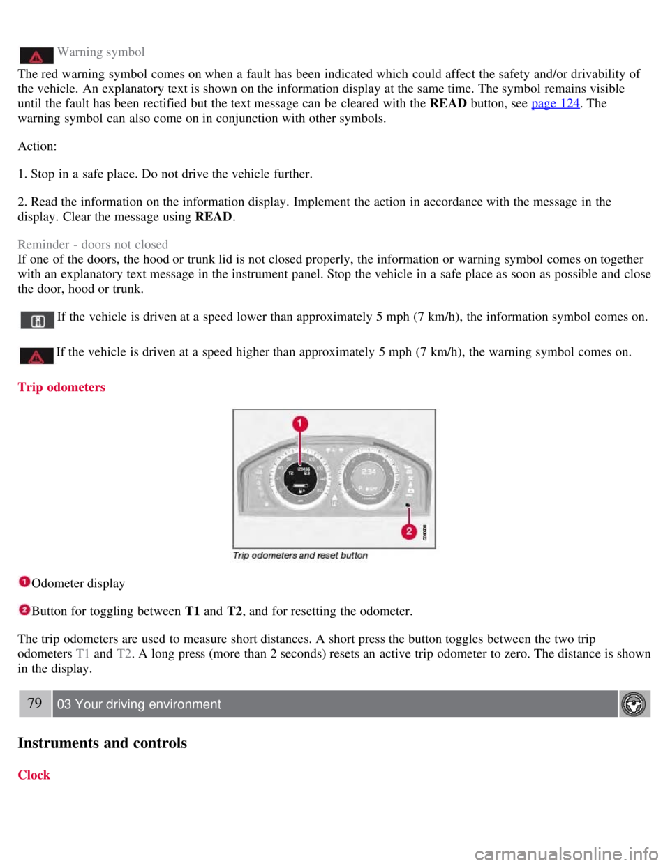 VOLVO S80 2008 Manual PDF Warning symbol
The red warning symbol comes on when a fault has been indicated which could affect the safety and/or drivability of
the vehicle. An explanatory text is shown on the information displ VOLVO S80 2008 Manual PDF Warning symbol
The red warning symbol comes on when a fault has been indicated which could affect the safety and/or drivability of
the vehicle. An explanatory text is shown on the information displ