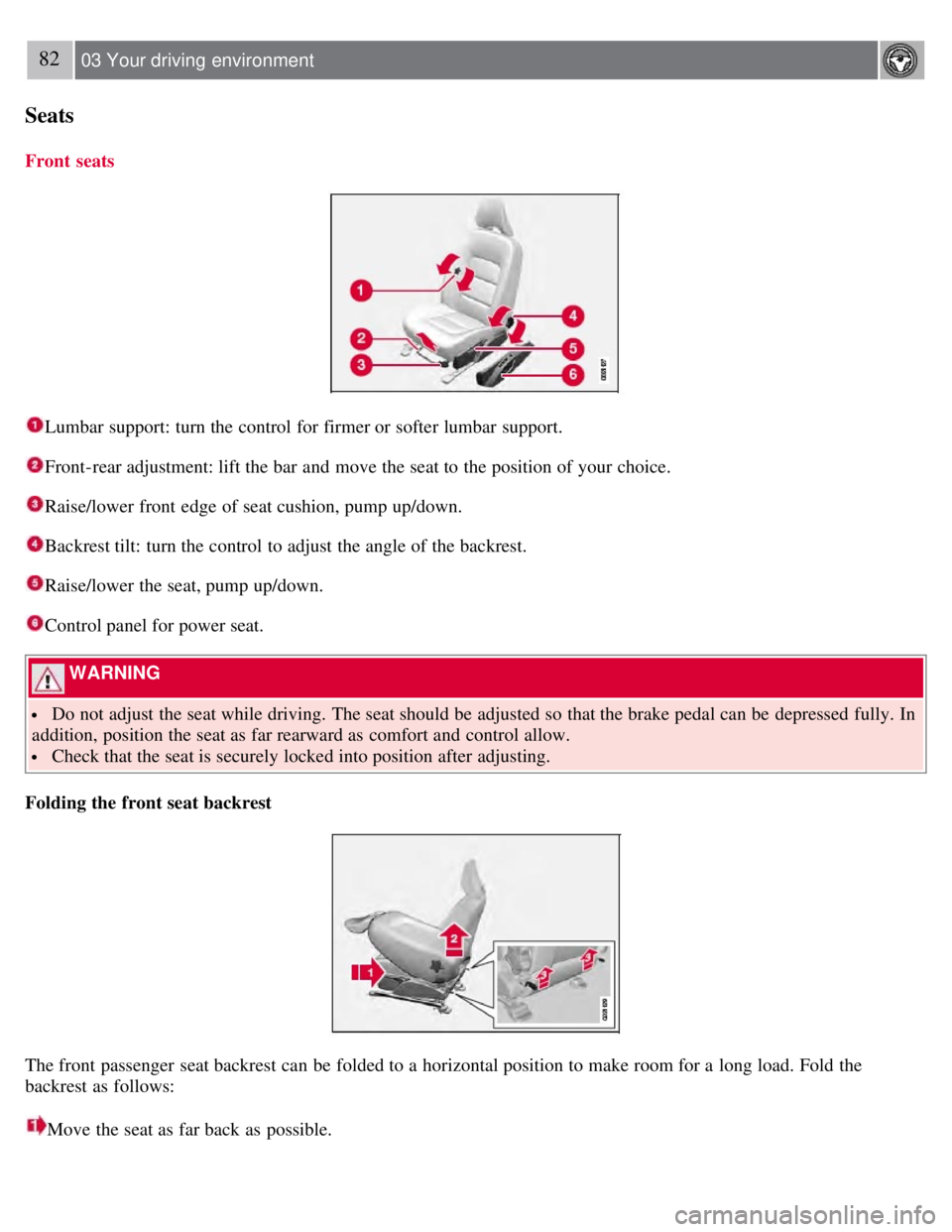 VOLVO S80 2008 Manual PDF 82 03 Your driving environment
Seats
Front seats
Lumbar support: turn the control for firmer or softer lumbar support.
Front-rear adjustment: lift the bar and move the seat to the position of your VOLVO S80 2008 Manual PDF 82 03 Your driving environment
Seats
Front seats
Lumbar support: turn the control for firmer or softer lumbar support.
Front-rear adjustment: lift the bar and move the seat to the position of your