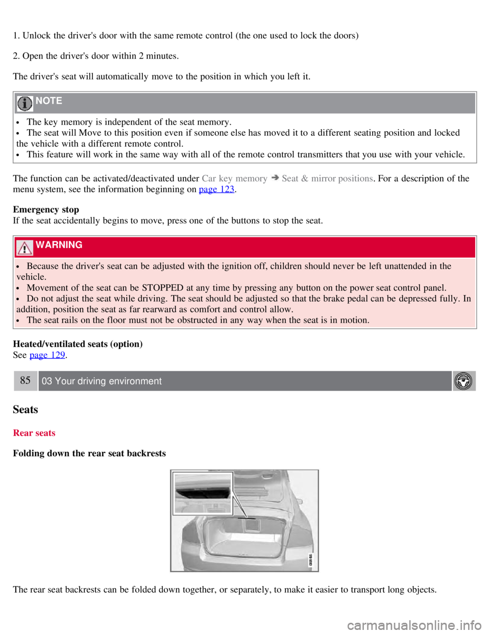 VOLVO S80 2008 Manual Online 1. Unlock the drivers door with the same remote control (the one used to lock the doors)
2. Open the drivers door within 2 minutes.
The drivers seat will automatically move to the position in wh VOLVO S80 2008 Manual Online 1. Unlock the drivers door with the same remote control (the one used to lock the doors)
2. Open the drivers door within 2 minutes.
The drivers seat will automatically move to the position in wh