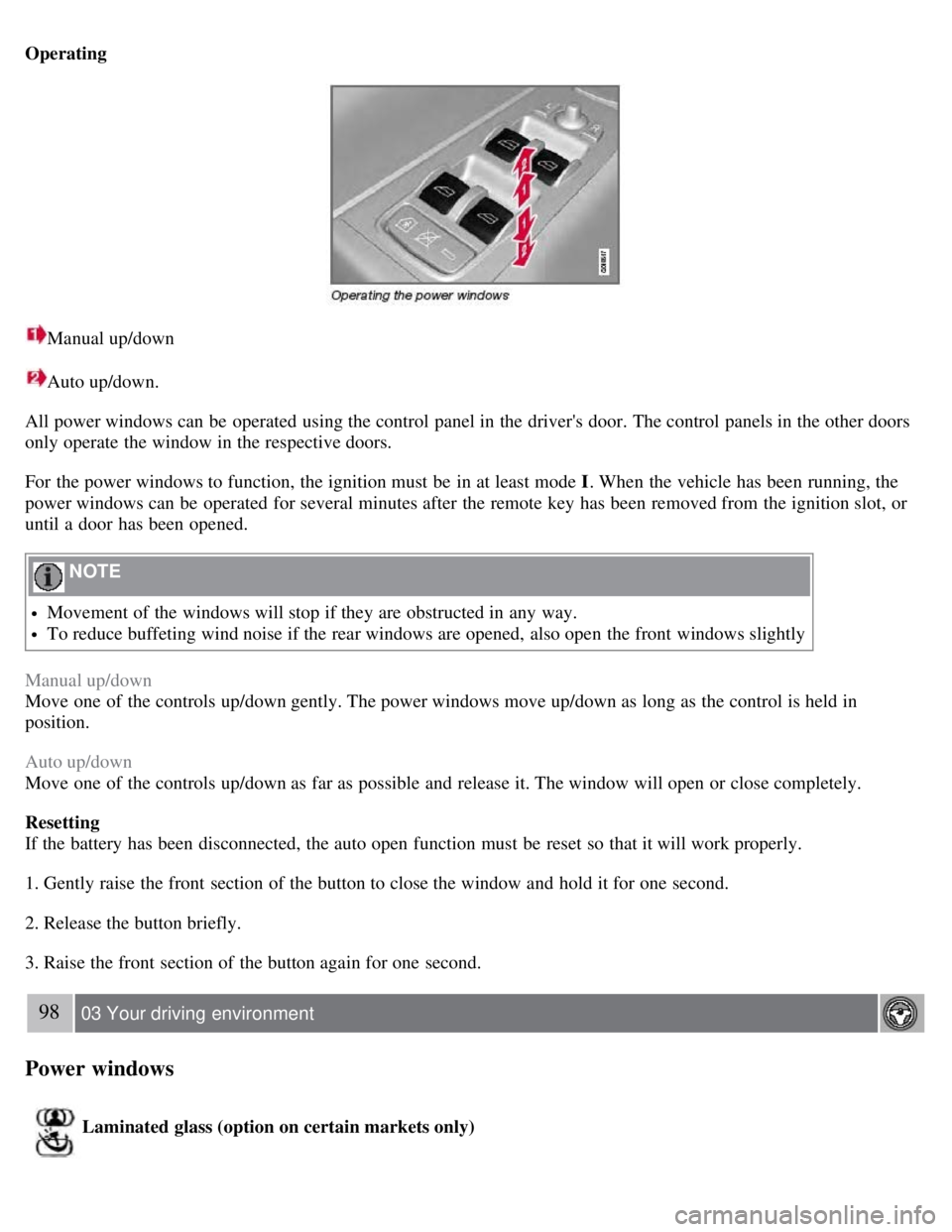 VOLVO S80 2008 Owners Manual Operating
Manual up/down
Auto up/down.
All power windows can be operated using the control panel in the drivers door. The control panels in the other doors
only operate the window in the respectiv VOLVO S80 2008 Owners Manual Operating
Manual up/down
Auto up/down.
All power windows can be operated using the control panel in the drivers door. The control panels in the other doors
only operate the window in the respectiv