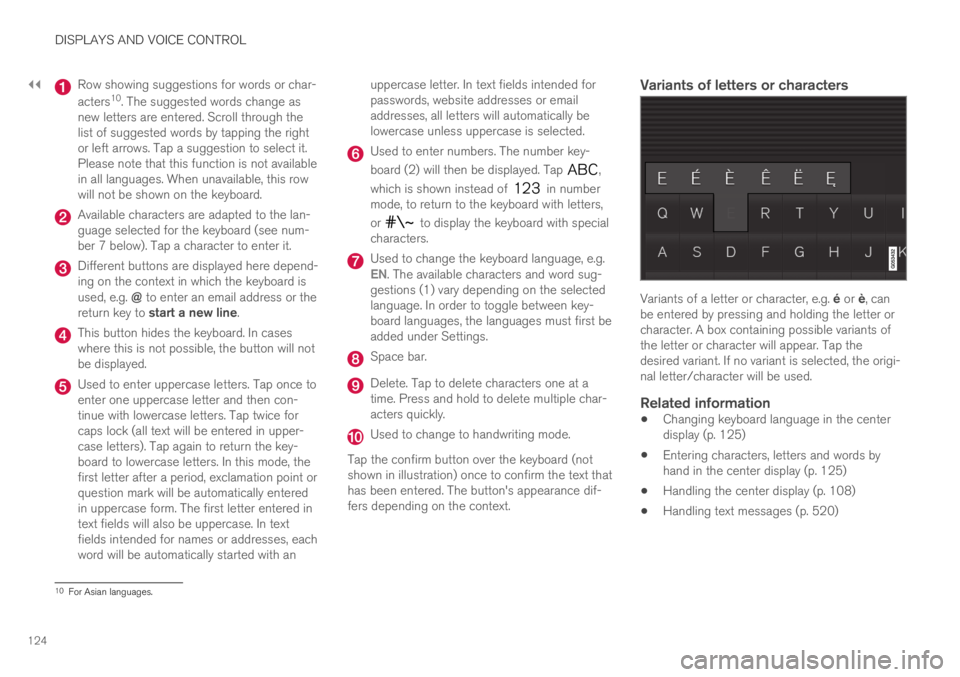 VOLVO S90 TWIN ENGINE 2019 Owners Manual ||
DISPLAYS AND VOICE CONTROL
124
Row showing suggestions for words or char-
acters10. The suggested words change asnew letters are entered. Scroll through thelist of suggested words by tapping the ri VOLVO S90 TWIN ENGINE 2019 Owners Manual ||
DISPLAYS AND VOICE CONTROL
124
Row showing suggestions for words or char-
acters10. The suggested words change asnew letters are entered. Scroll through thelist of suggested words by tapping the ri