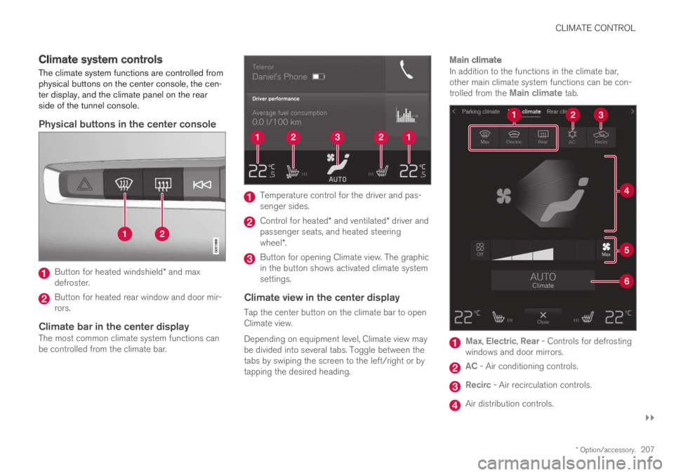 VOLVO S90 TWIN ENGINE 2019 Owners Manual CLIMATE CONTROL
}}
* Option/accessory.207
Climate system controls
The climate system functions are controlled fromphysical buttons on the center console, the cen-ter display, and the climate panel on VOLVO S90 TWIN ENGINE 2019 Owners Manual CLIMATE CONTROL
}}
* Option/accessory.207
Climate system controls
The climate system functions are controlled fromphysical buttons on the center console, the cen-ter display, and the climate panel on