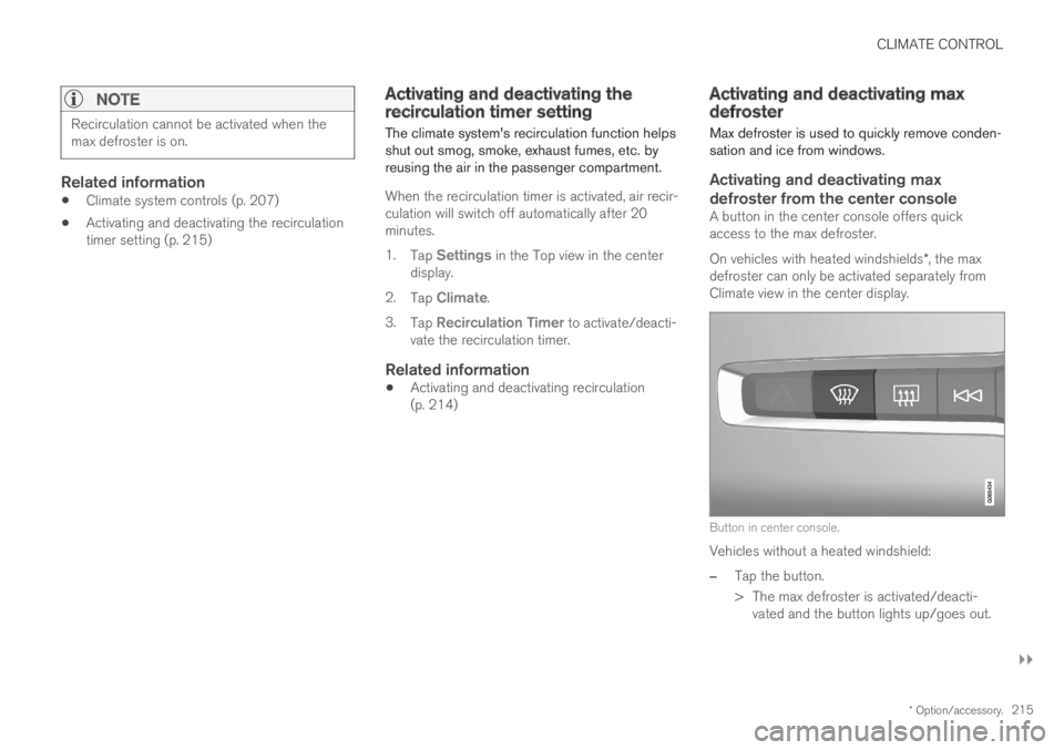 VOLVO S90 TWIN ENGINE 2019 Owners Manual CLIMATE CONTROL
}}
* Option/accessory.215
NOTE
Recirculation cannot be activated when themax defroster is on.
Related information
Climate system controls (p. 207)
Activating and deactivating the rec VOLVO S90 TWIN ENGINE 2019 Owners Manual CLIMATE CONTROL
}}
* Option/accessory.215
NOTE
Recirculation cannot be activated when themax defroster is on.
Related information
Climate system controls (p. 207)
Activating and deactivating the rec