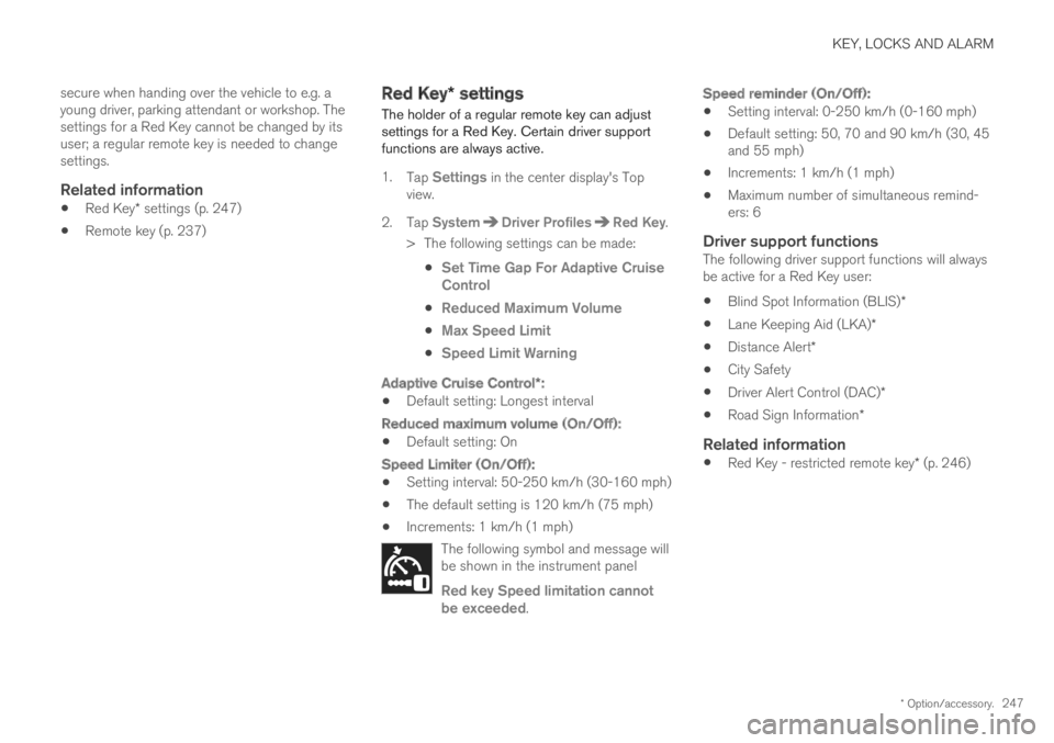 VOLVO S90 TWIN ENGINE 2019 Owners Manual KEY, LOCKS AND ALARM
* Option/accessory.247
secure when handing over the vehicle to e.g. ayoung driver, parking attendant or workshop. Thesettings for a Red Key cannot be changed by itsuser; a regular VOLVO S90 TWIN ENGINE 2019 Owners Manual KEY, LOCKS AND ALARM
* Option/accessory.247
secure when handing over the vehicle to e.g. ayoung driver, parking attendant or workshop. Thesettings for a Red Key cannot be changed by itsuser; a regular
