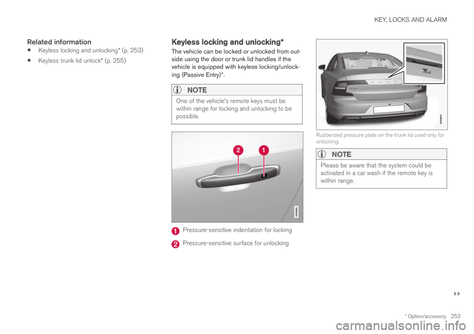 VOLVO S90 TWIN ENGINE 2019 Owners Manual KEY, LOCKS AND ALARM
}}
* Option/accessory.253
Related information
Keyless locking and unlocking* (p. 253)
Keyless trunk lid unlock* (p. 255)
Keyless locking and unlocking*
The vehicle can be locked VOLVO S90 TWIN ENGINE 2019 Owners Manual KEY, LOCKS AND ALARM
}}
* Option/accessory.253
Related information
Keyless locking and unlocking* (p. 253)
Keyless trunk lid unlock* (p. 255)
Keyless locking and unlocking*
The vehicle can be locked