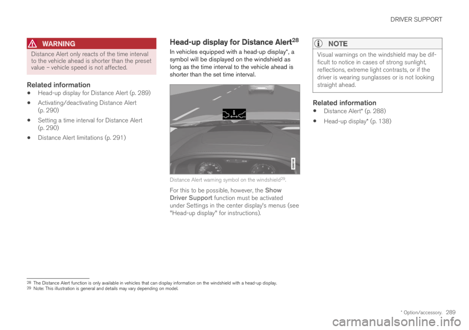 VOLVO S90 TWIN ENGINE 2019 Owners Manual DRIVER SUPPORT
* Option/accessory.289
WARNING
Distance Alert only reacts of the time intervalto the vehicle ahead is shorter than the presetvalue – vehicle speed is not affected.
Related informati VOLVO S90 TWIN ENGINE 2019 Owners Manual DRIVER SUPPORT
* Option/accessory.289
WARNING
Distance Alert only reacts of the time intervalto the vehicle ahead is shorter than the presetvalue – vehicle speed is not affected.
Related informati