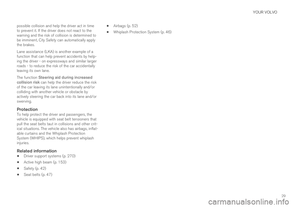 VOLVO S90 TWIN ENGINE 2019 Owners Guide YOUR VOLVO
29
possible collision and help the driver act in timeto prevent it. If the driver does not react to thewarning and the risk of collision is determined tobe imminent, City Safety can automat VOLVO S90 TWIN ENGINE 2019 Owners Guide YOUR VOLVO
29
possible collision and help the driver act in timeto prevent it. If the driver does not react to thewarning and the risk of collision is determined tobe imminent, City Safety can automat