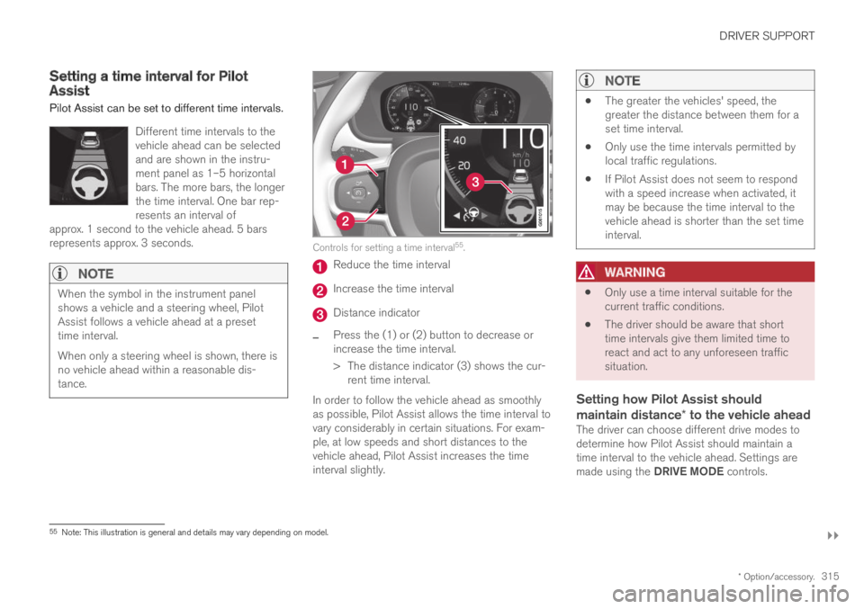 VOLVO S90 TWIN ENGINE 2019 Owners Manual DRIVER SUPPORT
}}
* Option/accessory.315
Setting a time interval for PilotAssist
Pilot Assist can be set to different time intervals.
Different time intervals to thevehicle ahead can be selectedand ar VOLVO S90 TWIN ENGINE 2019 Owners Manual DRIVER SUPPORT
}}
* Option/accessory.315
Setting a time interval for PilotAssist
Pilot Assist can be set to different time intervals.
Different time intervals to thevehicle ahead can be selectedand ar