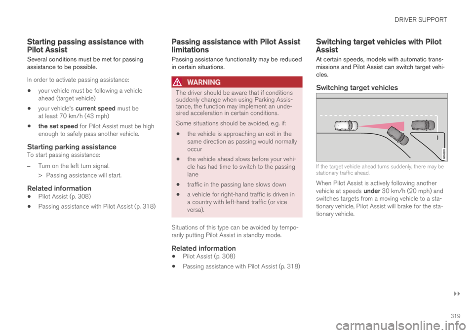 VOLVO S90 TWIN ENGINE 2019  Owners Manual DRIVER SUPPORT
}}
319
Starting passing assistance withPilot Assist
Several conditions must be met for passingassistance to be possible.
In order to activate passing assistance:
your vehicle must be fo