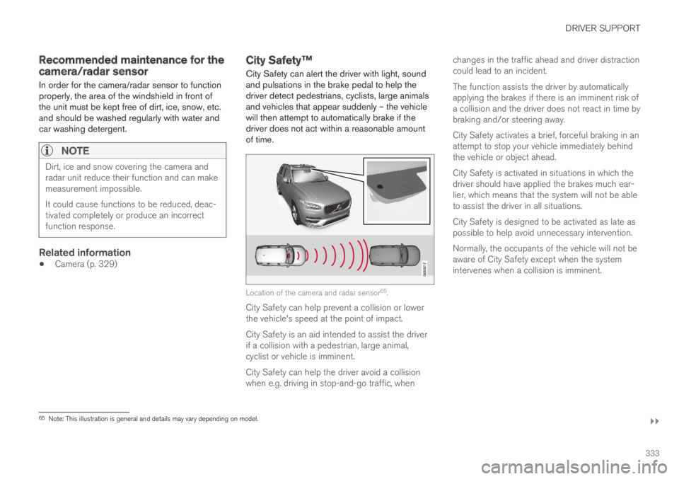 VOLVO S90 TWIN ENGINE 2019 Owners Manual DRIVER SUPPORT
}}
333
Recommended maintenance for thecamera/radar sensor
In order for the camera/radar sensor to functionproperly, the area of the windshield in front ofthe unit must be kept free of d VOLVO S90 TWIN ENGINE 2019 Owners Manual DRIVER SUPPORT
}}
333
Recommended maintenance for thecamera/radar sensor
In order for the camera/radar sensor to functionproperly, the area of the windshield in front ofthe unit must be kept free of d