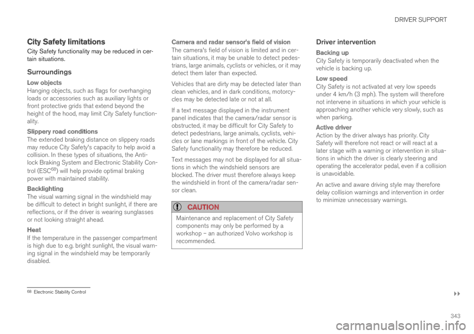 VOLVO S90 TWIN ENGINE 2019 Owners Manual DRIVER SUPPORT
}}
343
City Safety limitations
City Safety functionality may be reduced in cer-tain situations.
Surroundings
Low objects
Hanging objects, such as flags for overhangingloads or accessor VOLVO S90 TWIN ENGINE 2019 Owners Manual DRIVER SUPPORT
}}
343
City Safety limitations
City Safety functionality may be reduced in cer-tain situations.
Surroundings
Low objects
Hanging objects, such as flags for overhangingloads or accessor
