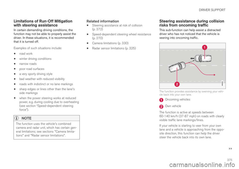 VOLVO S90 TWIN ENGINE 2019  Owners Manual DRIVER SUPPORT
}}
375
Limitations of Run-Off Mitigationwith steering assistance
In certain demanding driving conditions, thefunction may not be able to properly assist thedriver. In these situations, 