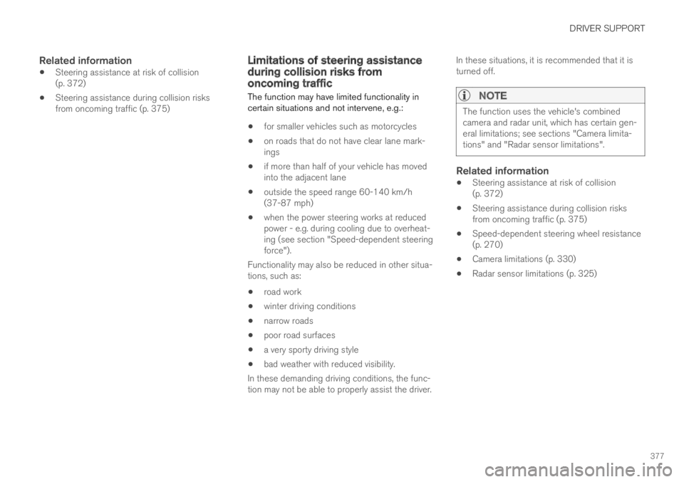 VOLVO S90 TWIN ENGINE 2019  Owners Manual DRIVER SUPPORT
377

Related information
Steering assistance at risk of collision(p. 372)
Steering assistance during collision risksfrom oncoming traffic (p. 375)
Limitations of steering assistanceduri
